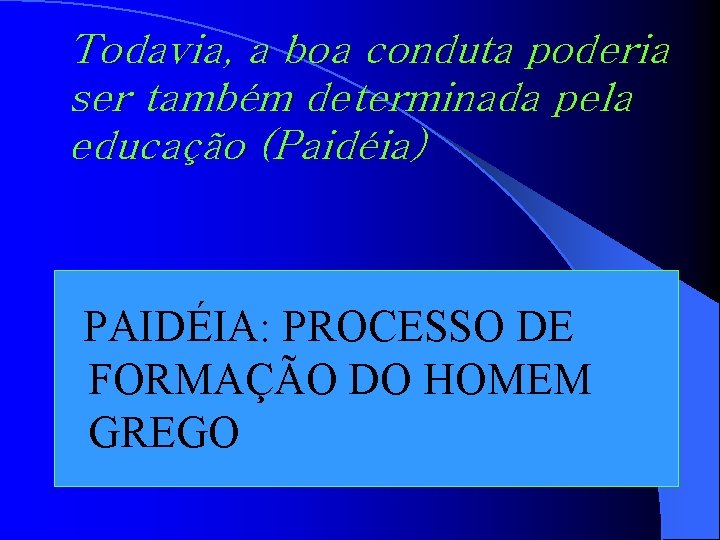 Todavia, a boa conduta poderia ser também determinada pela educação (Paidéia) PAIDÉIA: PROCESSO DE