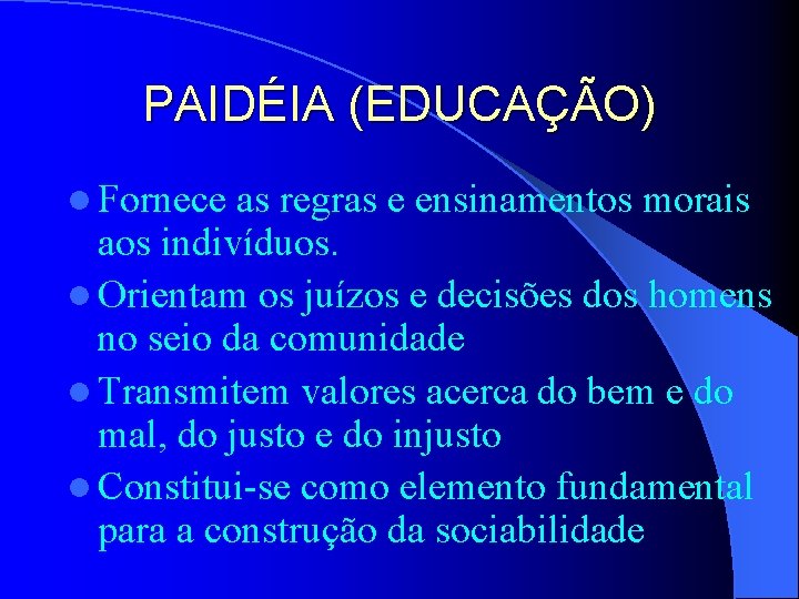 PAIDÉIA (EDUCAÇÃO) l Fornece as regras e ensinamentos morais aos indivíduos. l Orientam os