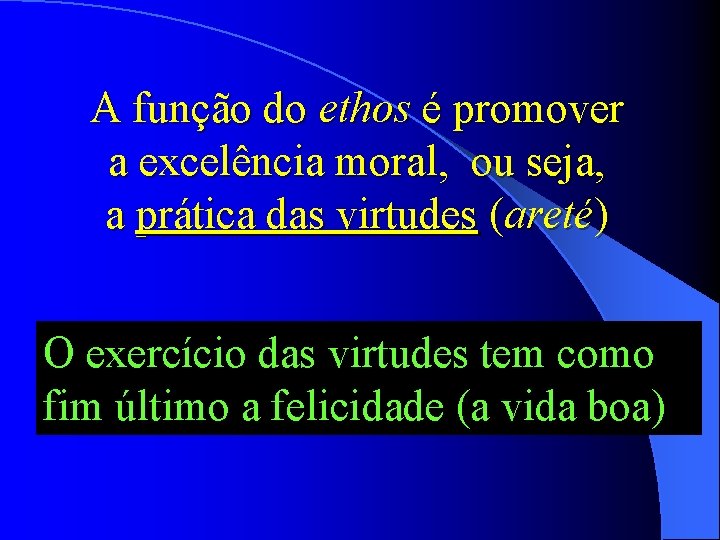 A função do ethos é promover a excelência moral, ou seja, a prática das