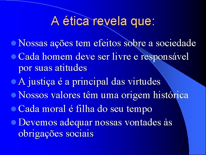 A ética revela que: l Nossas ações tem efeitos sobre a sociedade l Cada