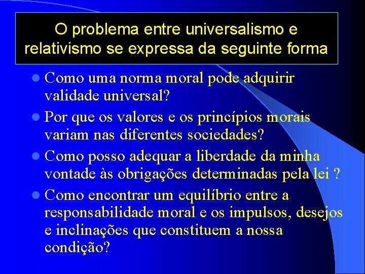 O problema entre universalismo e relativismo se expressa da seguinte forma l Como uma