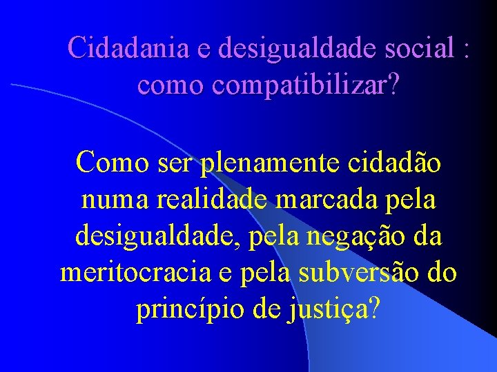 Cidadania e desigualdade social : como compatibilizar? Como ser plenamente cidadão numa realidade marcada