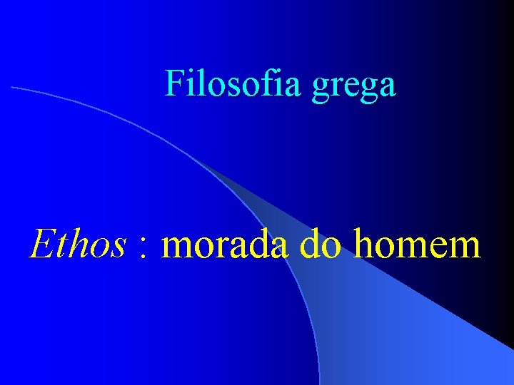 Filosofia grega Ethos : morada do homem 