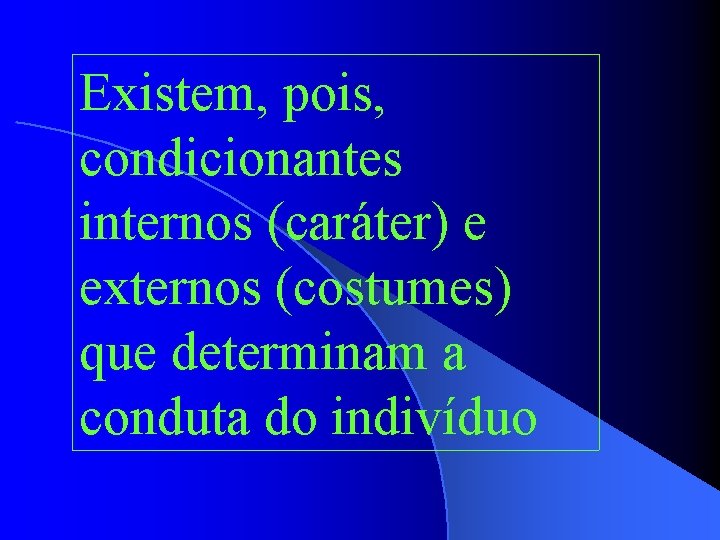 Existem, pois, condicionantes internos (caráter) e externos (costumes) que determinam a conduta do indivíduo