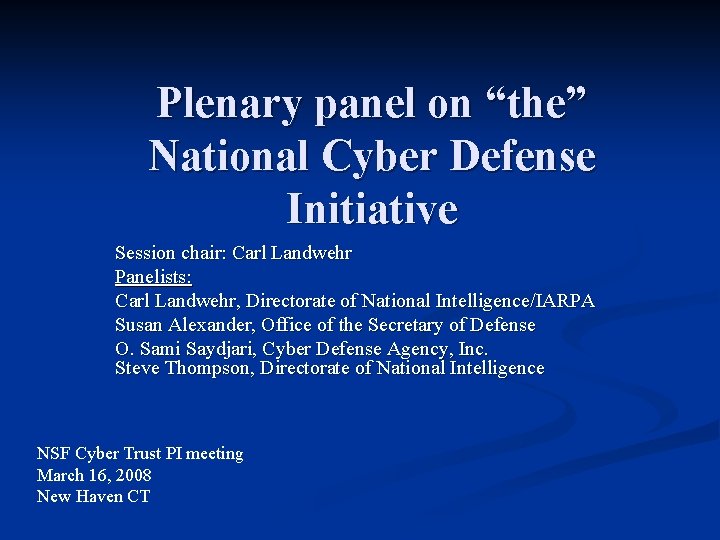 Plenary panel on “the” National Cyber Defense Initiative Session chair: Carl Landwehr Panelists: Carl