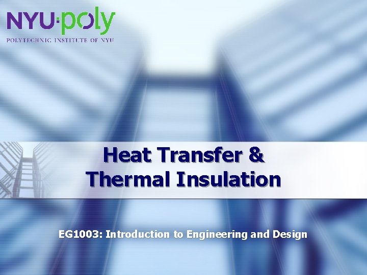 Heat Transfer & Thermal Insulation EG 1003: Introduction to Engineering and Design 