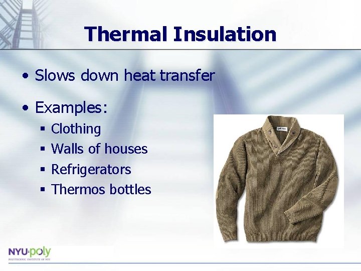 Thermal Insulation • Slows down heat transfer • Examples: § § Clothing Walls of