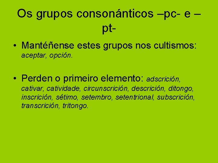 Os grupos consonánticos –pc- e – pt • Mantéñense estes grupos nos cultismos: aceptar,