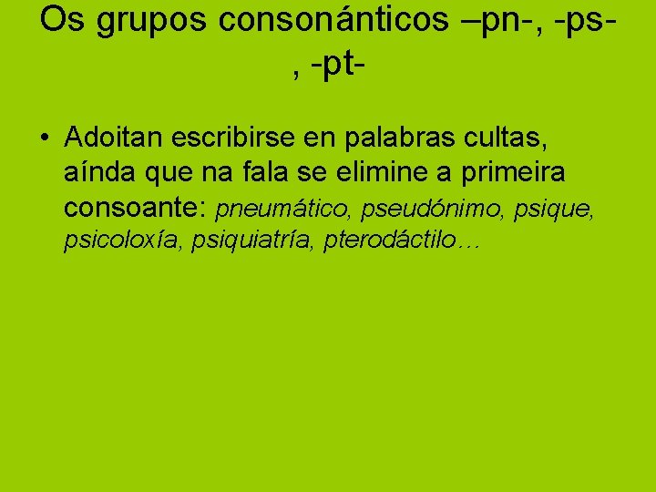 Os grupos consonánticos –pn-, -ps, -pt • Adoitan escribirse en palabras cultas, aínda que