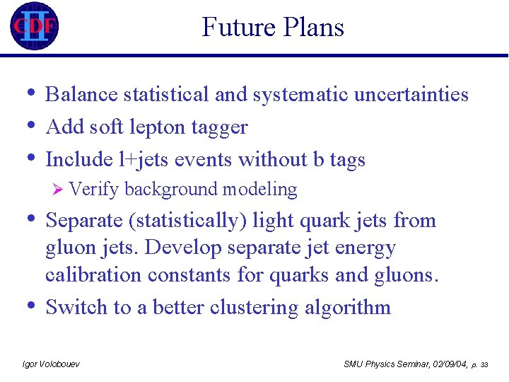 Future Plans • • • Balance statistical and systematic uncertainties Add soft lepton tagger