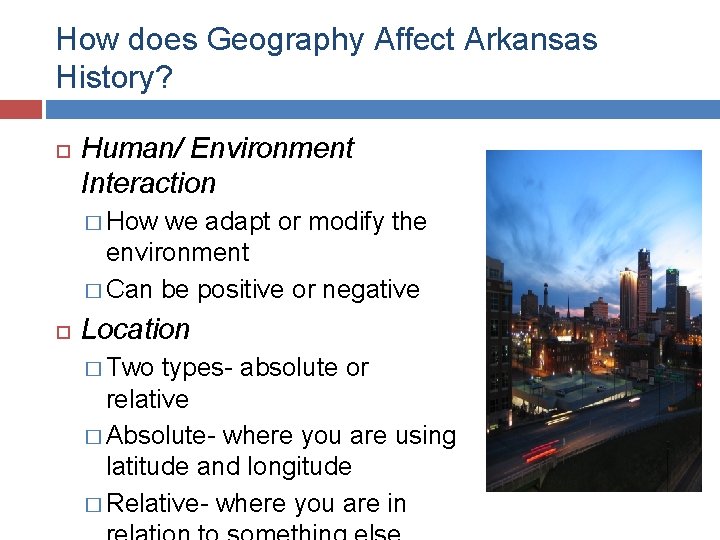 How does Geography Affect Arkansas History? Human/ Environment Interaction � How we adapt or How does Geography Affect Arkansas History? Human/ Environment Interaction � How we adapt or