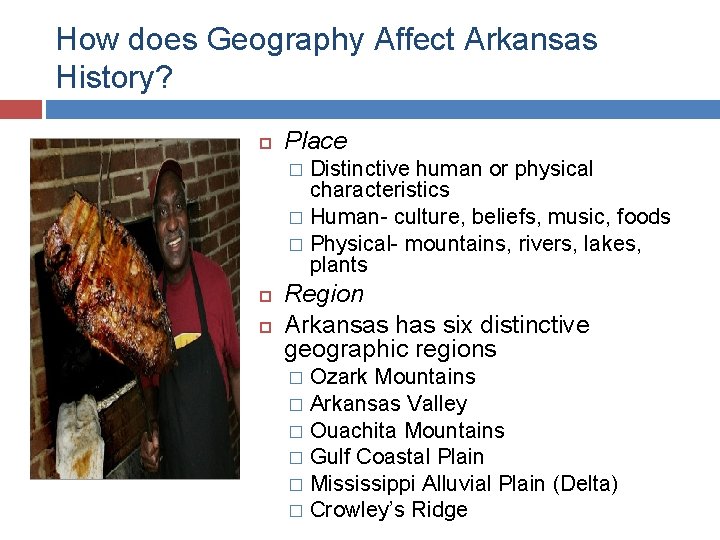 How does Geography Affect Arkansas History? Place Distinctive human or physical characteristics � Human-