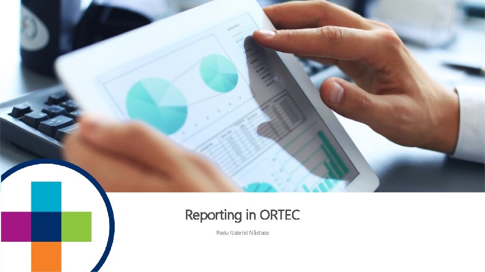 Reporting in ORTEC Radu Gabriel Năstase 