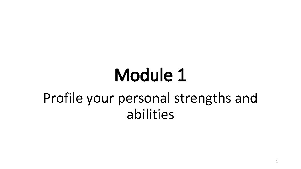 Module 1 Profile your personal strengths and abilities 1 