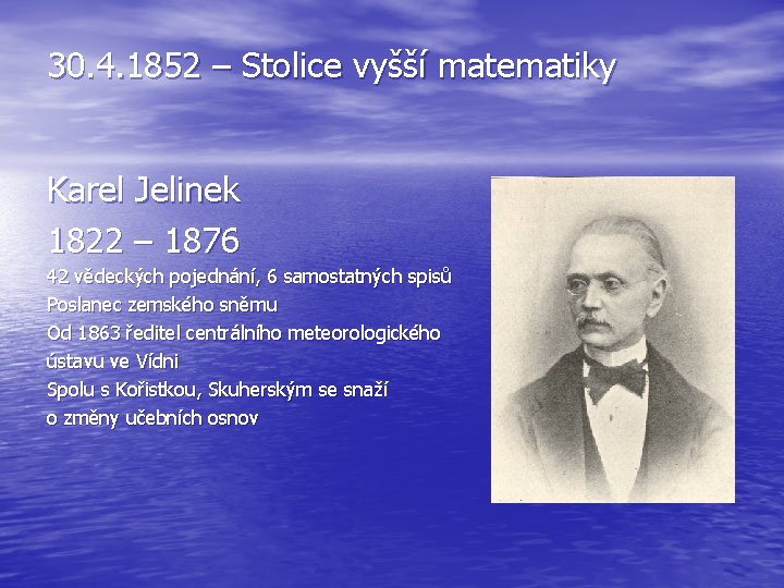 30. 4. 1852 – Stolice vyšší matematiky Karel Jelinek 1822 – 1876 42 vědeckých