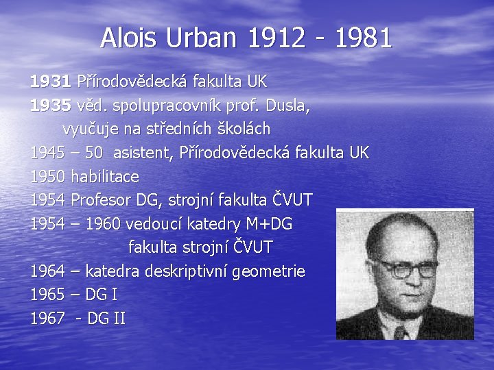 Alois Urban 1912 - 1981 1931 Přírodovědecká fakulta UK 1935 věd. spolupracovník prof. Dusla,