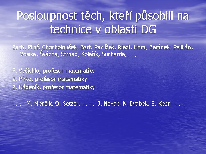 Posloupnost těch, kteří působili na technice v oblasti DG Zach, Pilař, Chocholoušek, Bart. Pavlíček,