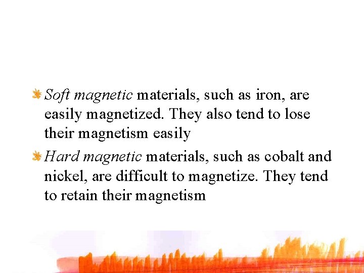 Soft magnetic materials, such as iron, are easily magnetized. They also tend to lose