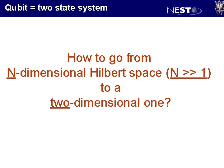 Qubit = two state system How to go from N-dimensional Hilbert space (N >>