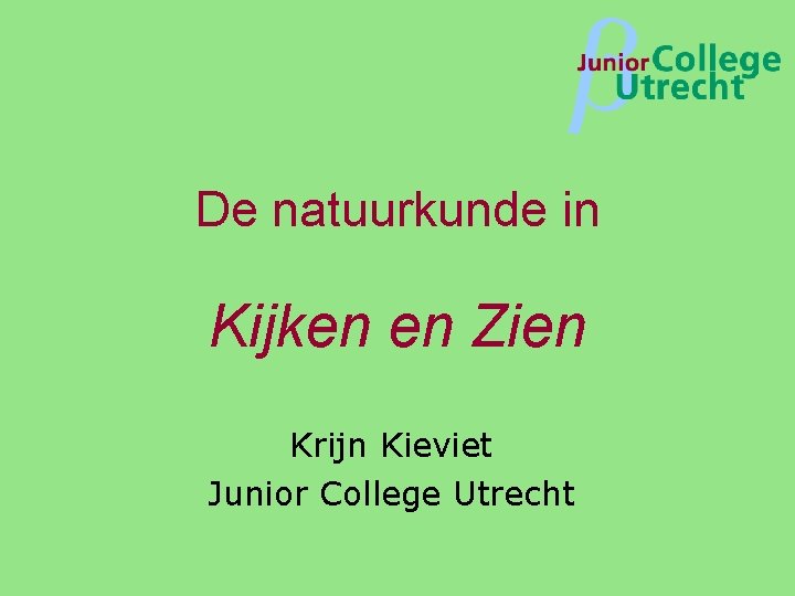 β De natuurkunde in Kijken en Zien Krijn Kieviet Junior College Utrecht 