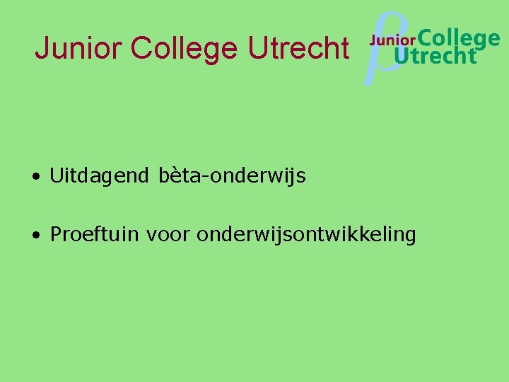 Junior College Utrecht β • Uitdagend bèta-onderwijs • Proeftuin voor onderwijsontwikkeling 