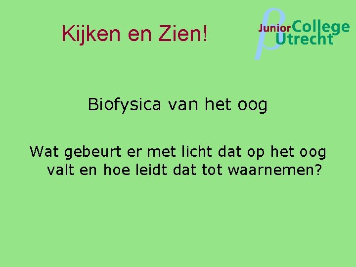 Kijken en Zien! β Biofysica van het oog Wat gebeurt er met licht dat