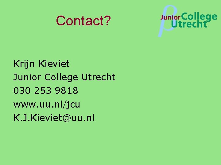 Contact? Krijn Kieviet Junior College Utrecht 030 253 9818 www. uu. nl/jcu K. J.