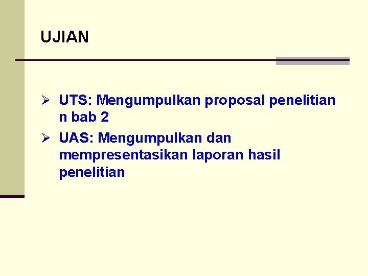UJIAN Ø UTS: Mengumpulkan proposal penelitian n bab 2 Ø UAS: Mengumpulkan dan mempresentasikan