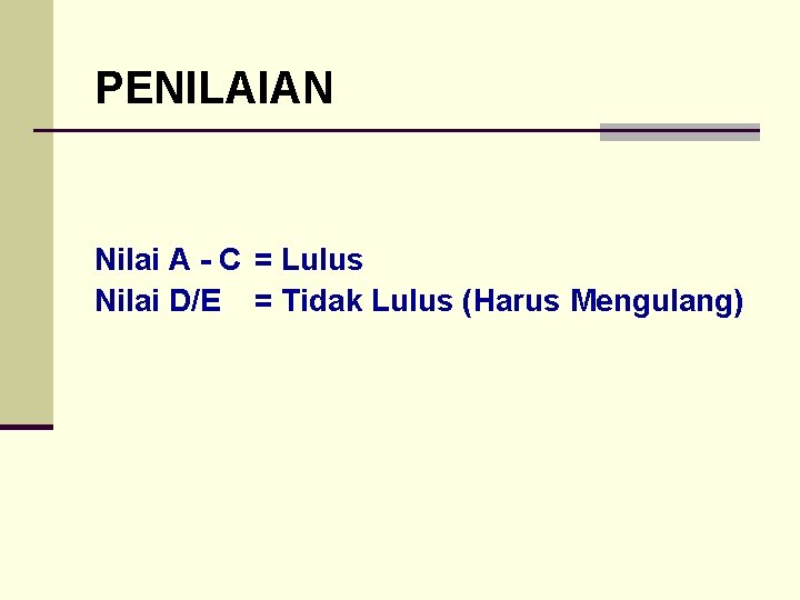 PENILAIAN Nilai A - C = Lulus Nilai D/E = Tidak Lulus (Harus Mengulang)