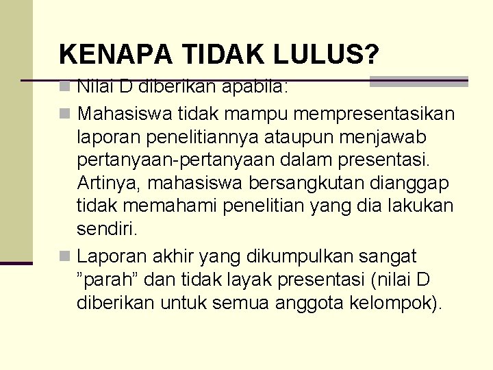 KENAPA TIDAK LULUS? n Nilai D diberikan apabila: n Mahasiswa tidak mampu mempresentasikan laporan