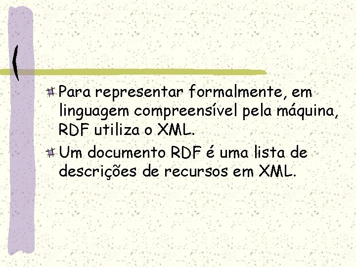 Para representar formalmente, em linguagem compreensível pela máquina, RDF utiliza o XML. Um documento