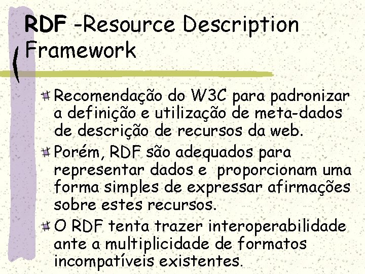 RDF -Resource Description Framework Recomendação do W 3 C para padronizar a definição e