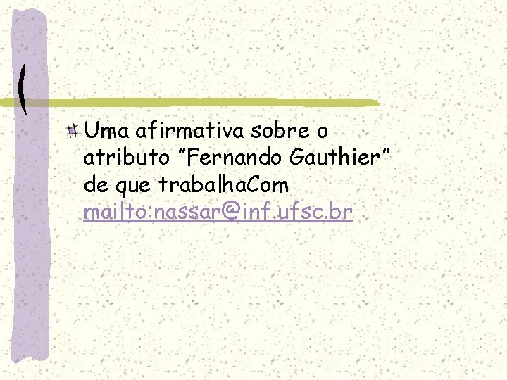 Uma afirmativa sobre o atributo ”Fernando Gauthier” de que trabalha. Com mailto: nassar@inf. ufsc.