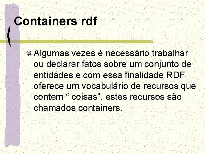 Containers rdf Algumas vezes é necessário trabalhar ou declarar fatos sobre um conjunto de