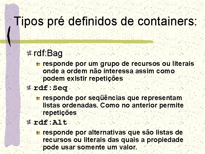 Tipos pré definidos de containers: rdf: Bag responde por um grupo de recursos ou