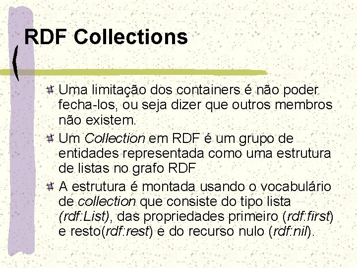 RDF Collections Uma limitação dos containers é não poder fecha-los, ou seja dizer que