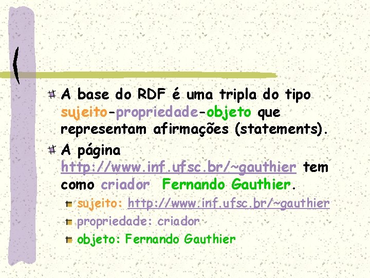 A base do RDF é uma tripla do tipo sujeito-propriedade-objeto que representam afirmações (statements).