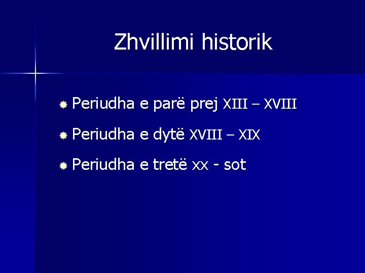 Zhvillimi historik ® Periudha e parë prej XIII – XVIII ® Periudha e dytë