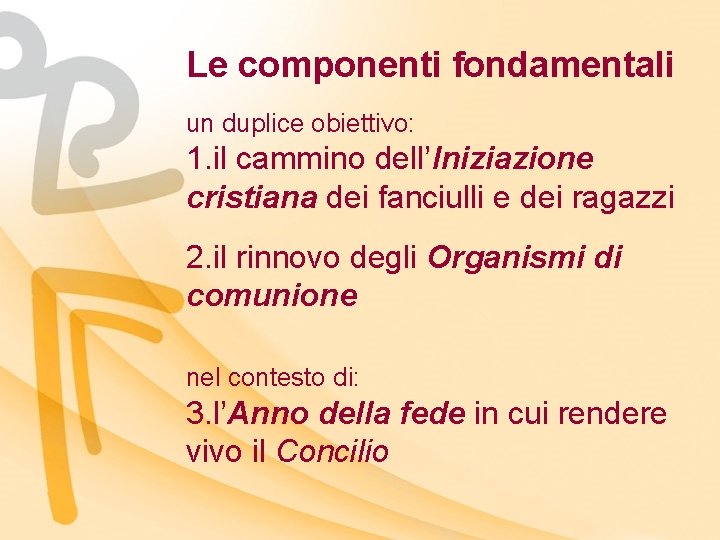 Le componenti fondamentali un duplice obiettivo: 1. il cammino dell’Iniziazione cristiana dei fanciulli e