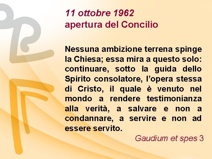 11 ottobre 1962 apertura del Concilio Nessuna ambizione terrena spinge la Chiesa; essa mira