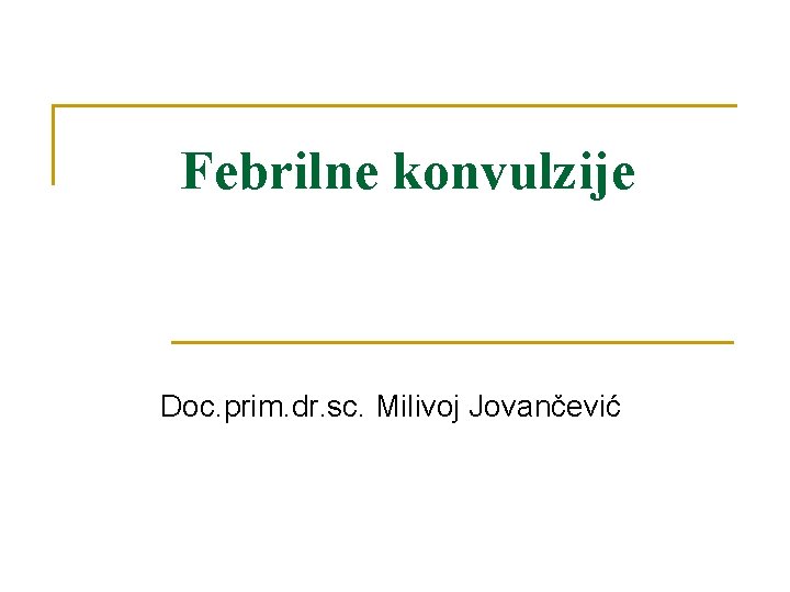 Febrilne konvulzije Doc. prim. dr. sc. Milivoj Jovančević 