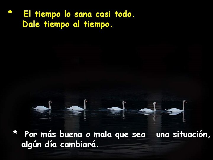 * El tiempo lo sana casi todo. Dale tiempo al tiempo. * Por más