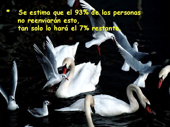 * Se estima que el 93% de las personas no reenviarán esto, tan solo