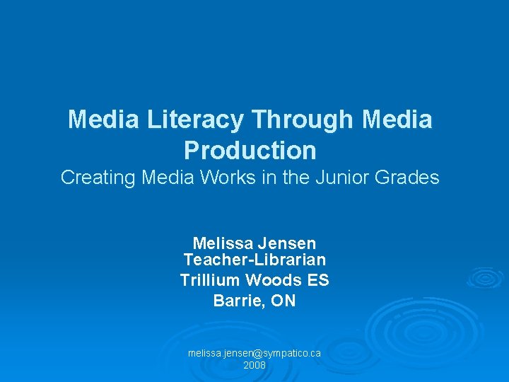 Media Literacy Through Media Production Creating Media Works in the Junior Grades Melissa Jensen