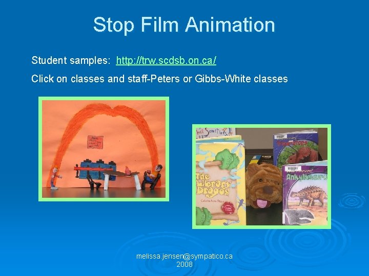 Stop Film Animation Student samples: http: //trw. scdsb. on. ca/ Click on classes and