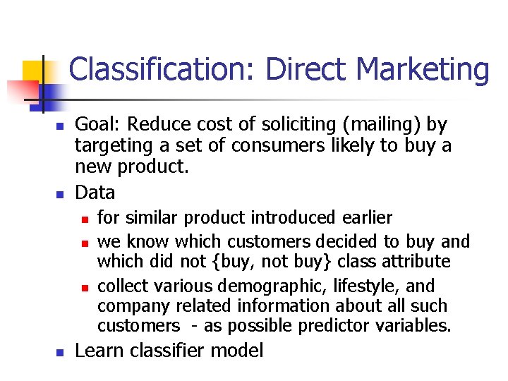 Classification: Direct Marketing n n Goal: Reduce cost of soliciting (mailing) by targeting a Classification: Direct Marketing n n Goal: Reduce cost of soliciting (mailing) by targeting a