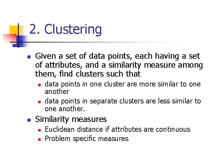2. Clustering n Given a set of data points, each having a set of 2. Clustering n Given a set of data points, each having a set of