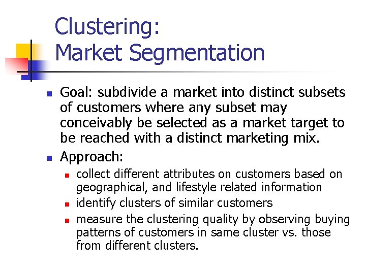 Clustering: Market Segmentation n n Goal: subdivide a market into distinct subsets of customers Clustering: Market Segmentation n n Goal: subdivide a market into distinct subsets of customers