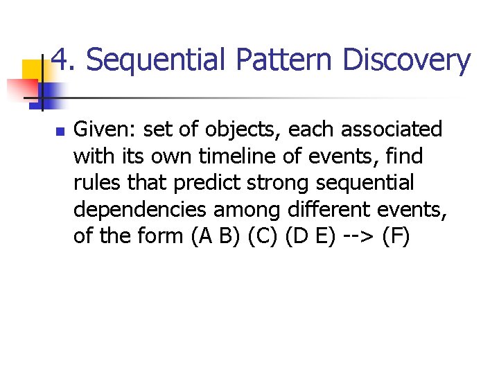 4. Sequential Pattern Discovery n Given: set of objects, each associated with its own 4. Sequential Pattern Discovery n Given: set of objects, each associated with its own