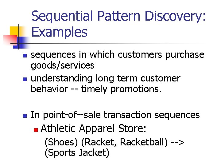 Sequential Pattern Discovery: Examples n n n sequences in which customers purchase goods/services understanding Sequential Pattern Discovery: Examples n n n sequences in which customers purchase goods/services understanding